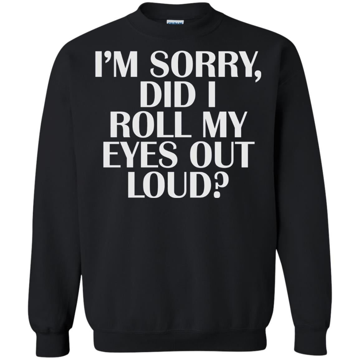 I_m Sorry Did I Roll My Eyes Out Loud T-shirt Black