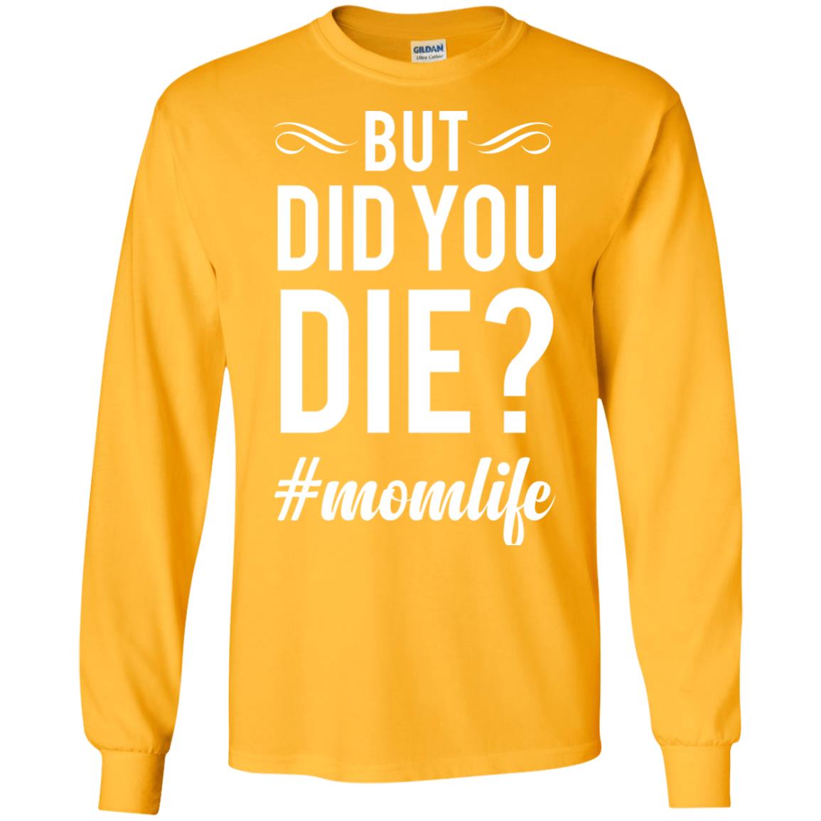 But Did You Die #momlife Mommy ShirtG240 Gildan LS Ultra Cotton T-Shirt