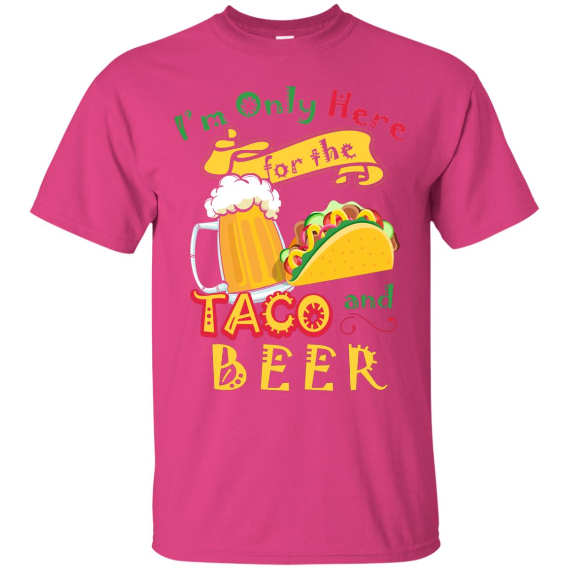 Tacos And Beer Lover Shirt Im Only Here For The Tacos And Beer Heliconia