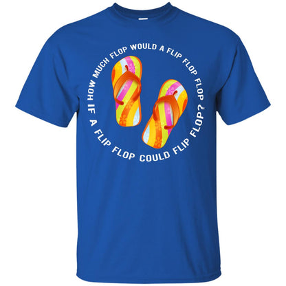 How Much Flop Would A Flip Flop Flop If A Flip Flop Could Flip Flop Shirt Royal