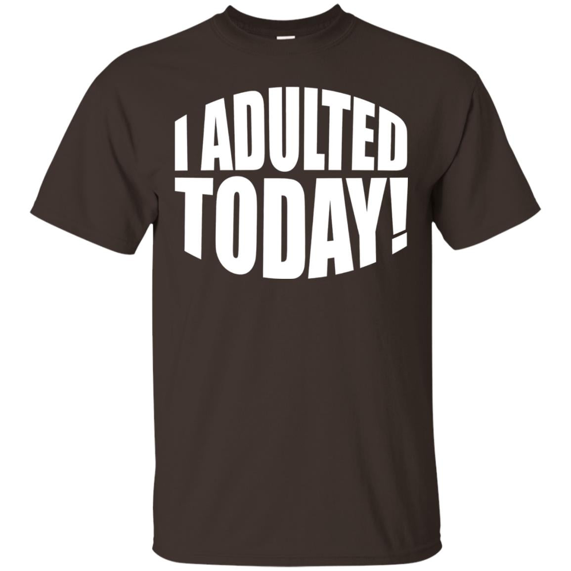I Adulted Today Statement Adulting Millennial Funny T-shirt Dark Chocolate