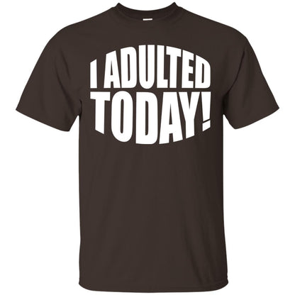 I Adulted Today Statement Adulting Millennial Funny T-shirt Dark Chocolate
