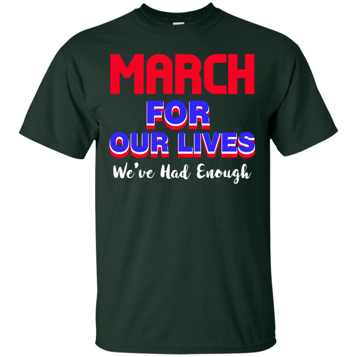 March For Our Lives We_ve Had Enough Gun Controls T-shirt Forest