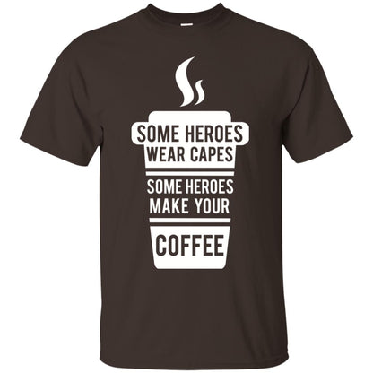 Coffee Lover T-shirt Some Heroes Wear Capes Some Heroes Make Your Coffee Dark Chocolate