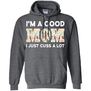I_m A Good Mom I Just Cuss A Lot Mommy ShirtG185 Gildan Pullover Hoodie 8 oz.