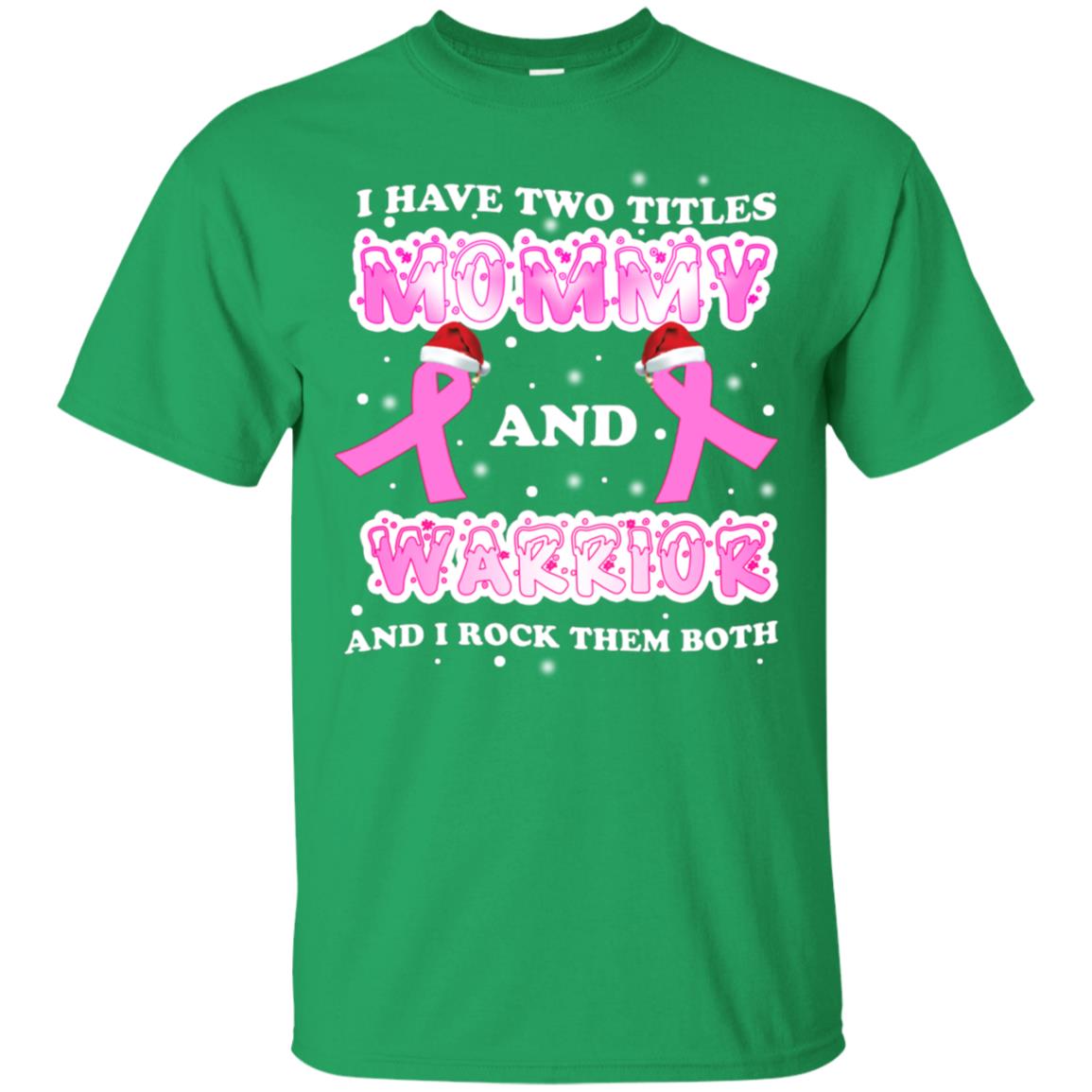 I Have Two Titles Mommy And Warrior And I Rock Them Both Breast Cancer Mommy Shirt Irish Green