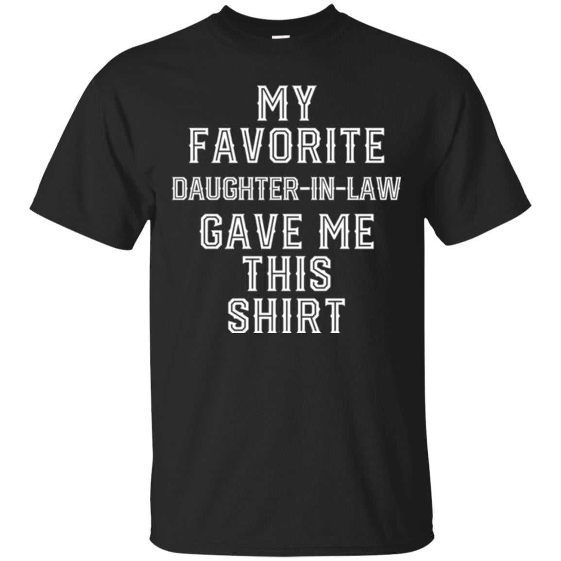 Daddy In Law T-shirt My Favorits Daughter Gave Me This Shirt Black