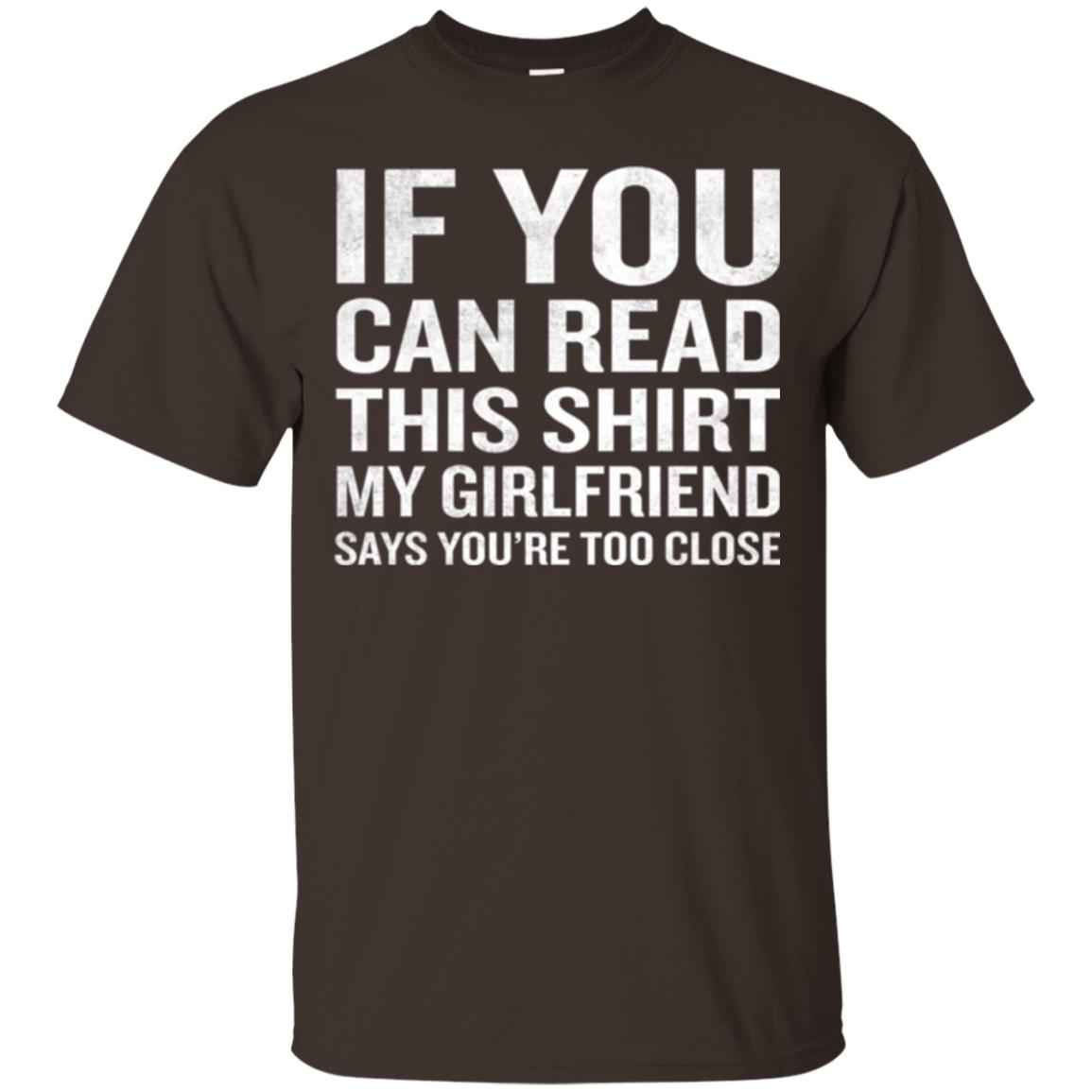 If You Can Read This My Girlfriend Says Too Close T-shirt Dark Chocolate