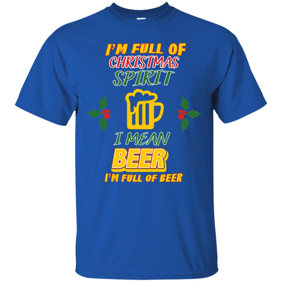 I'm Full Of Christmas Spirit I Mean Beer I'm Full Of Beer Shirt Royal