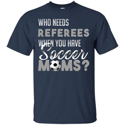 Who Needs Referees When You Have Soccer Moms Shirt Navy