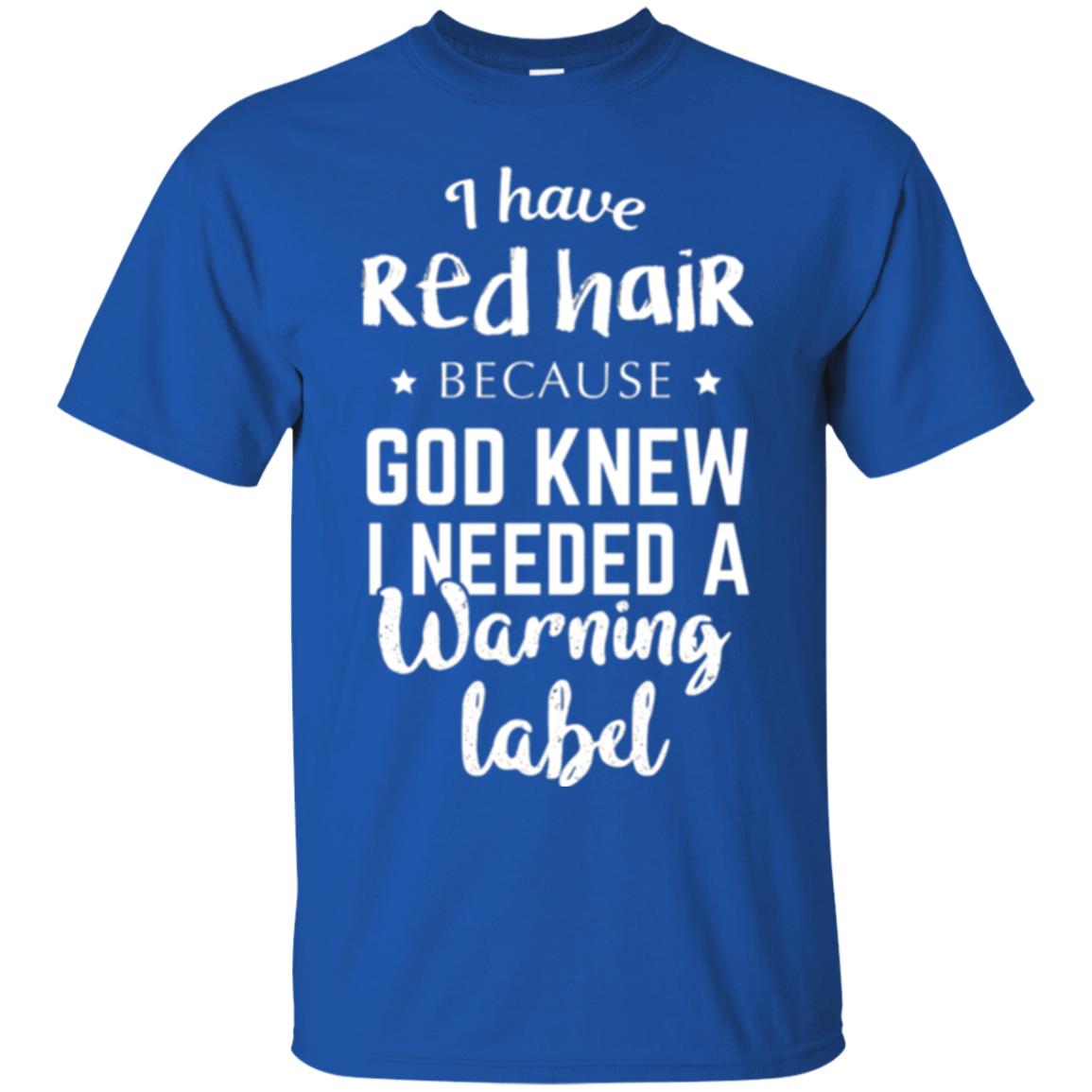 I Have Red Hair Because God Knew I Needed A Warning Label T-shirt Royal