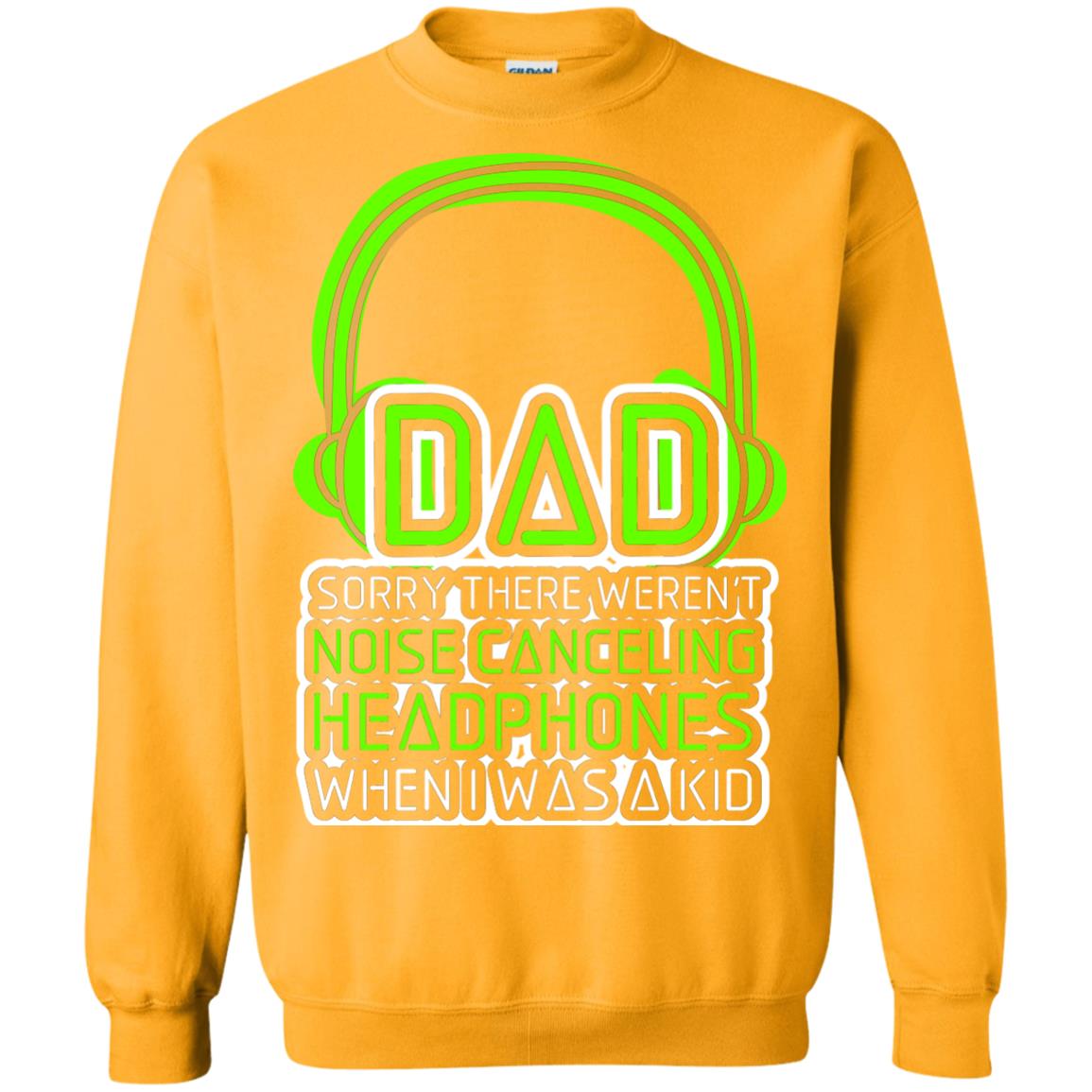 Dad Sorry There Weren_t Noise Canceling Headphones When I Was A Kid Gold