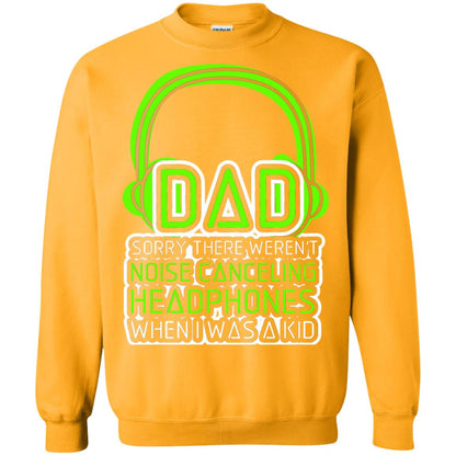 Dad Sorry There Weren_t Noise Canceling Headphones When I Was A Kid Gold