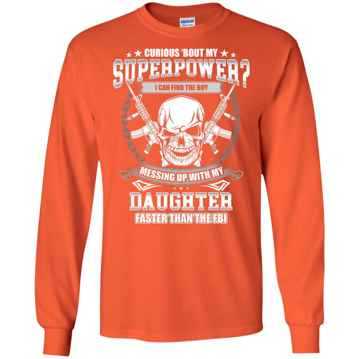 Curious Bout My Superpower I Can Find The Boy Messing Up With My Daughter Faster Than The Fbi Orange