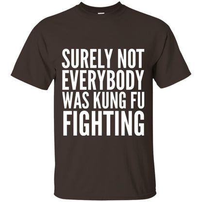 Surely Not Everybody Was Kung Fu Fighting T-shirt Dark Chocolate
