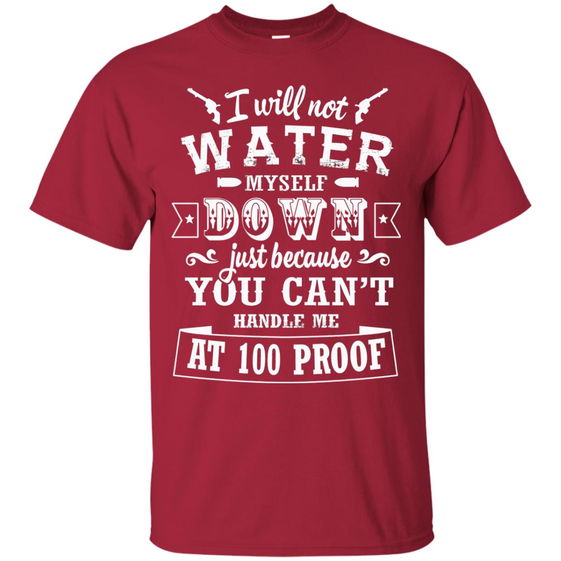 I Will Not Water Myself Down Just Because You Cant Handle Me At 100 Proof Cardinal