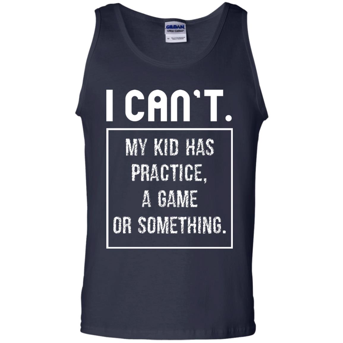 I Can_t. My Kid Has Practice, A Game Or Something Funny Gift Shirt For Parents Navy