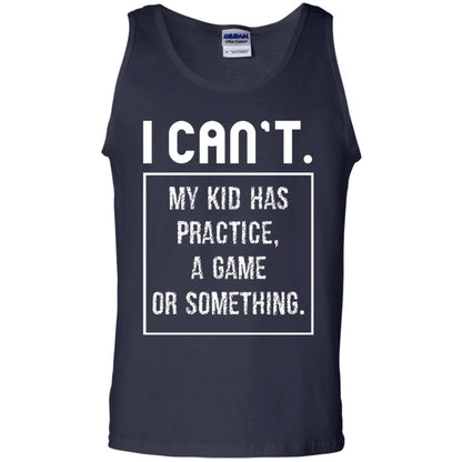 I Can_t. My Kid Has Practice, A Game Or Something Funny Gift Shirt For Parents Navy