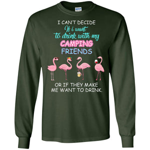 I Can't Decide If I Want To Drink With My Camping Friends Or If They Make Me Want To DrinkG240 Gildan LS Ultra Cotton T-Shirt