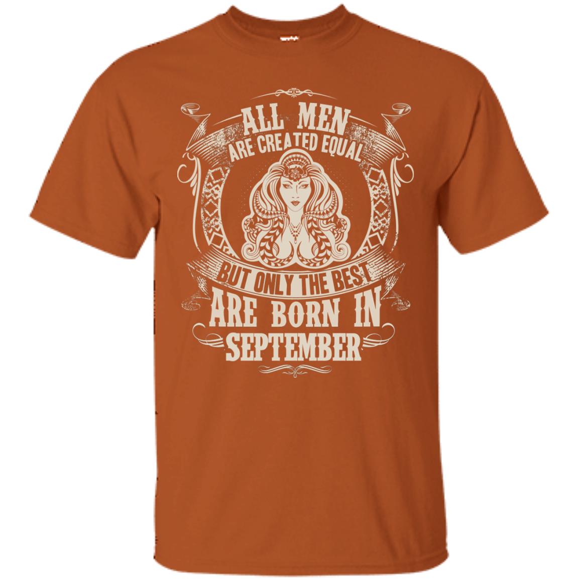 All Men Are Created Equal, But Only The Best Are Born In September T-shirt Texas Orange