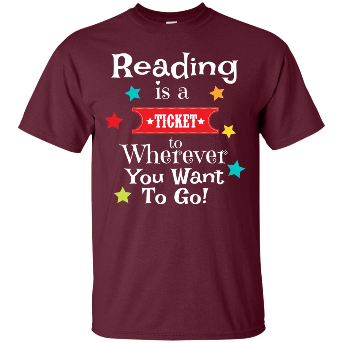 Reading Is A Ticket To Wherever You Want To Go Bookworm T-shirt Maroon
