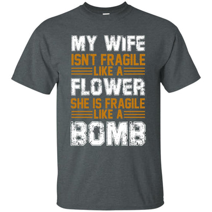 My Wife Isn_t Fragile Like A Flower She Is Fragile Like A Bomb Funny Wife Shirt For Husband Dark Heather