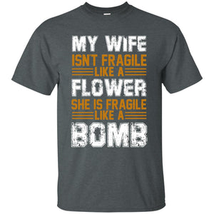 My Wife Isn_t Fragile Like A Flower She Is Fragile Like A Bomb Funny Wife Shirt For HusbandG200 Gildan Ultra Cotton T-Shirt