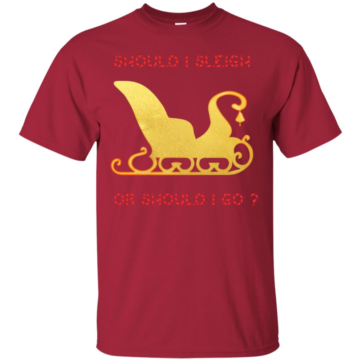 Should I Sleigh Or Should I Go Santa Quote Gift Shirt Cardinal