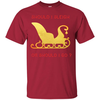 Should I Sleigh Or Should I Go Santa Quote Gift Shirt Cardinal
