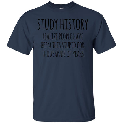 History Buff T-shirt Study History Realize People Have Been This Stupid Navy