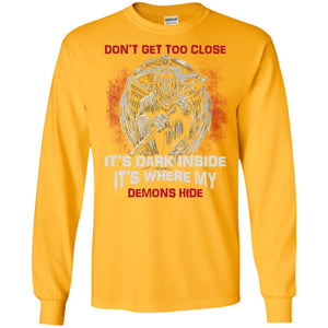 Don_t Get Too Close It_s Dark Inside It_s Where My Demons Hide ShirtG240 Gildan LS Ultra Cotton T-Shirt
