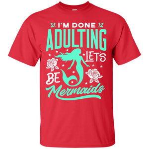 Mermaid T-shirt Im Done Adulting Lets Be Mermaids