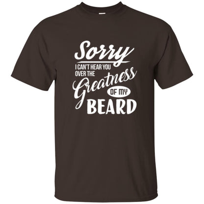 Bread Man T-shirt Sorry I Cant Hear You Over The Greatness Of My Beard Dark Chocolate