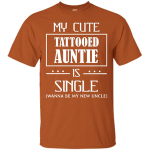 My Cute Tattooed Auntie Is Single Wanna Be My New Uncle ShirtG200 Gildan Ultra Cotton T-Shirt
