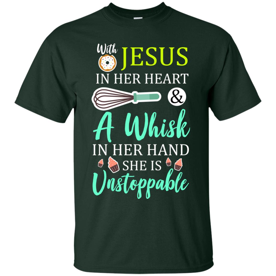 With Jesus In Her Heart A Whisk In Her Hand She Is Unstoppable Baker Shirt Forest