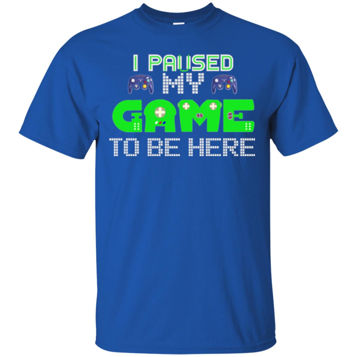 Video Gamer T-shirt I Paused My Game To Be Here Royal