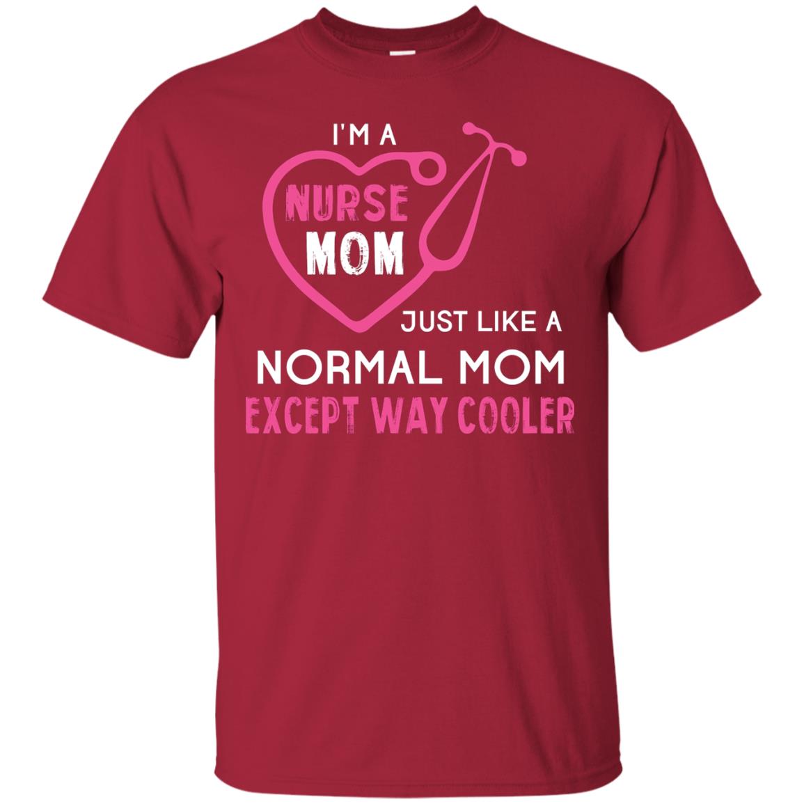 Im A Nurse Mom Just Like A Normal Mom Nurse Mom Shirt Cardinal