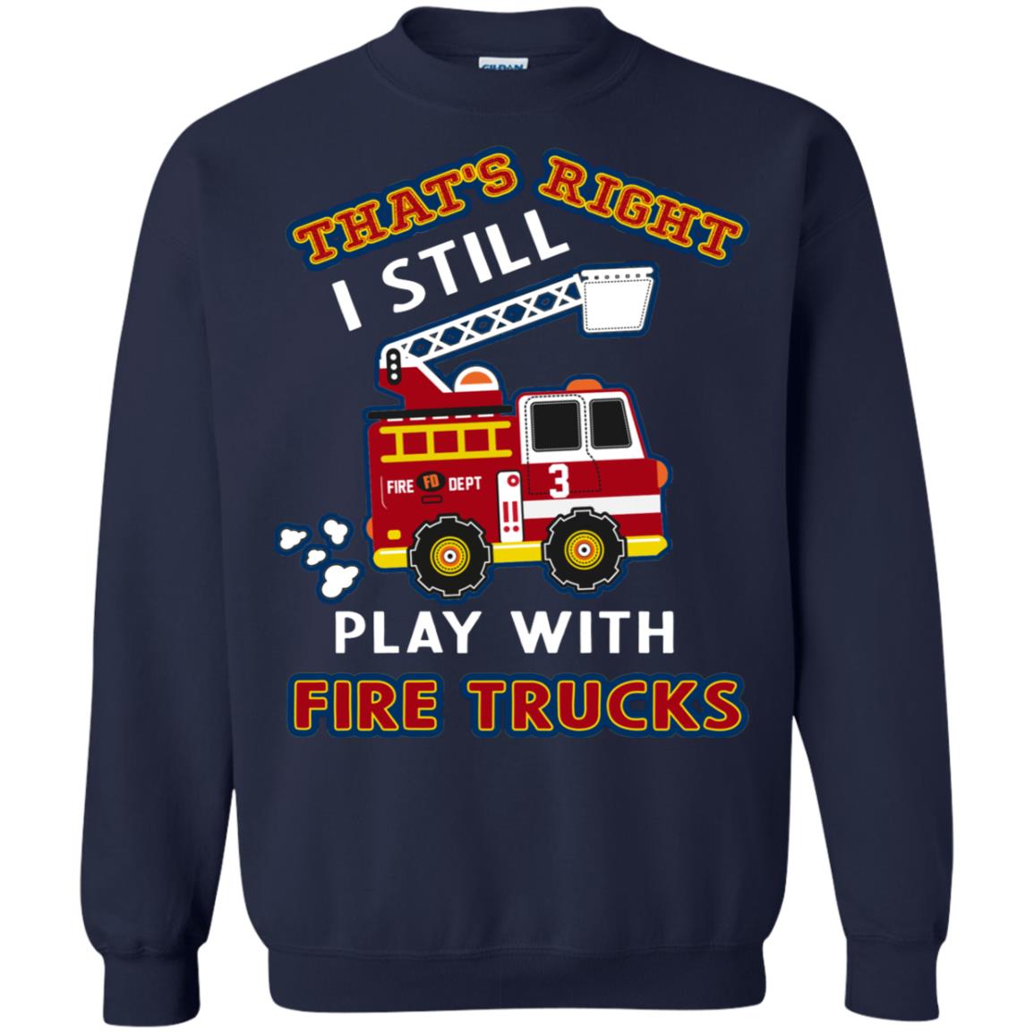 That's Right I Still Play With Fire Trucks Shirt For Mens Womens Navy