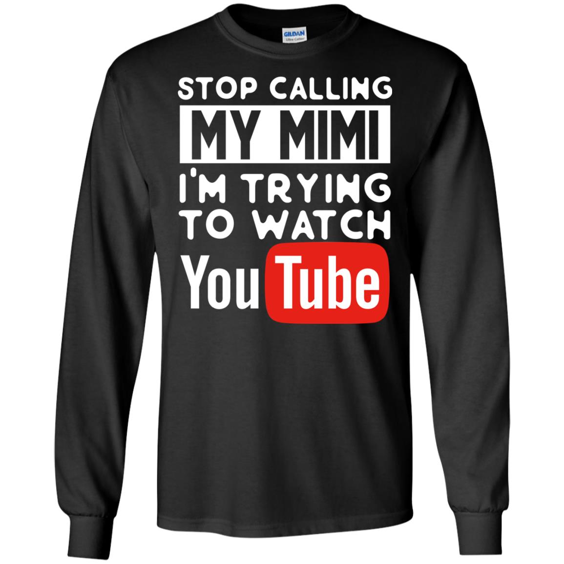 Stop Calling My Mimi I_m Trying To Watch Youtube ShirtG240 Gildan LS Ultra Cotton T-Shirt