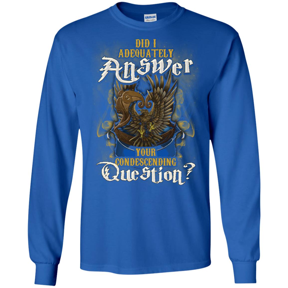 Did I Adequately Answer Your Condescending Question Ravenclaw House Harry Potter ShirtG240 Gildan LS Ultra Cotton T-Shirt