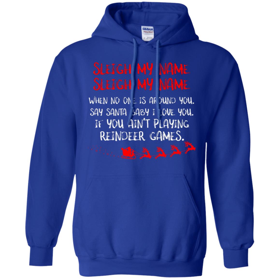 Sleigh My Nam When No One Around You Saying Baby I Love You If You Ain't Playing Reindeer Games Shirt Royal