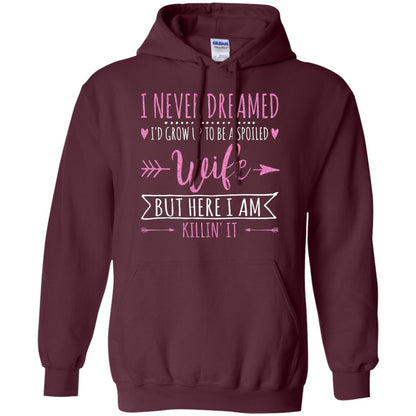 I Never Dreamed Id Grow Up To Be A Spoiled Wife Shirt Maroon