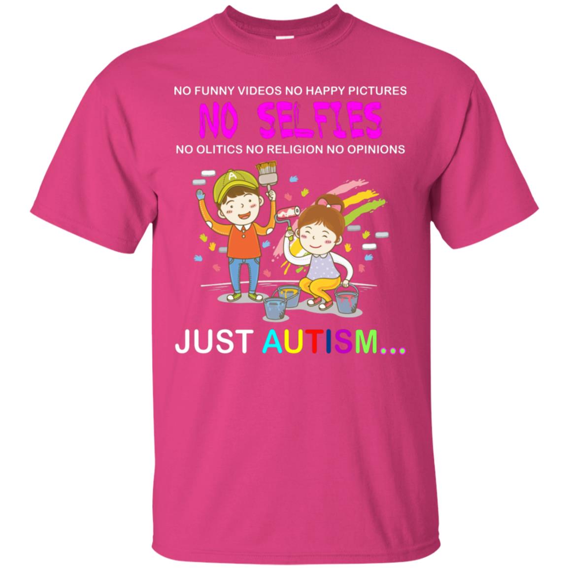 No Funny Video No Happy Pictures No Olitics No Religion No Opinions Just Autism Shirt Heliconia