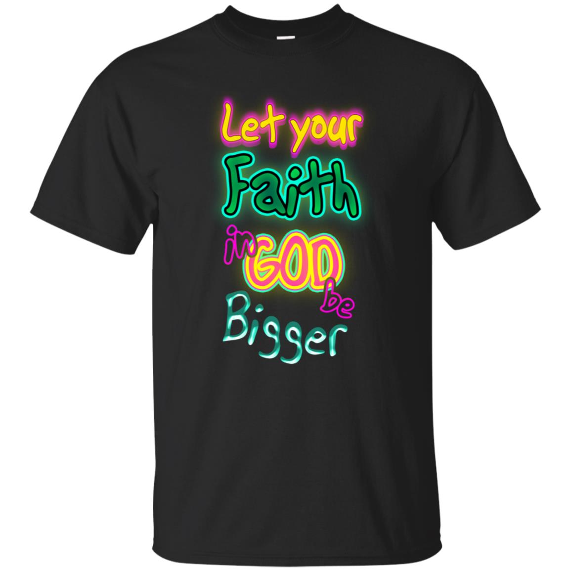 Let Your Faith In God Be Bigger Best Quote Shirt Black