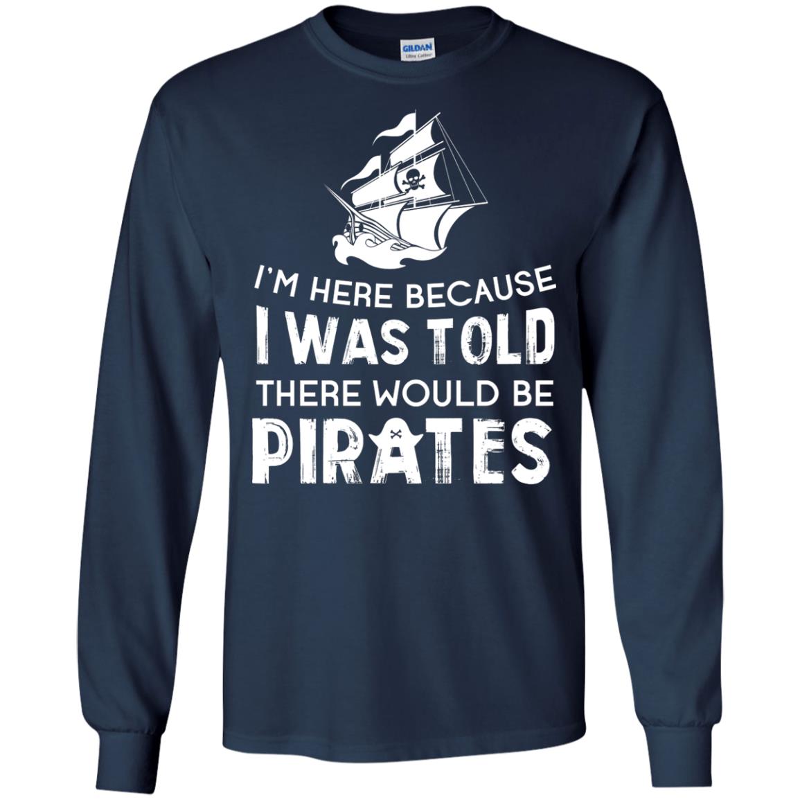 Pirate Captain T-shirt I’m Here Because I Was Told There Would Be Pirates Navy