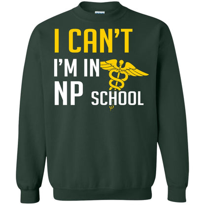 Nurse T-shirt I Can't I'm In Np School Forest Green