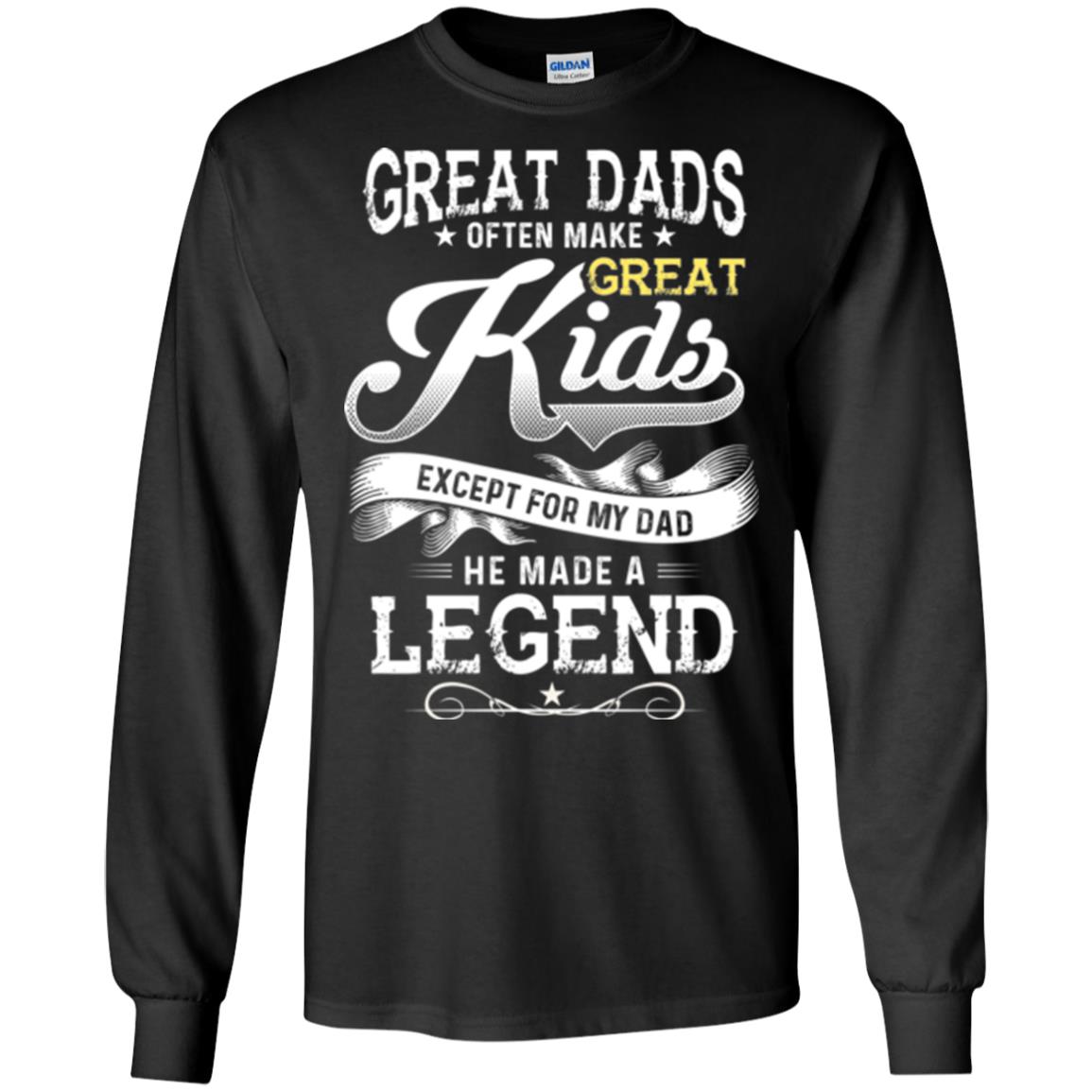 Great Dads Often Make Great Kids Expect For My Dad He Made A Legend Children ShirtG240 Gildan LS Ultra Cotton T-Shirt
