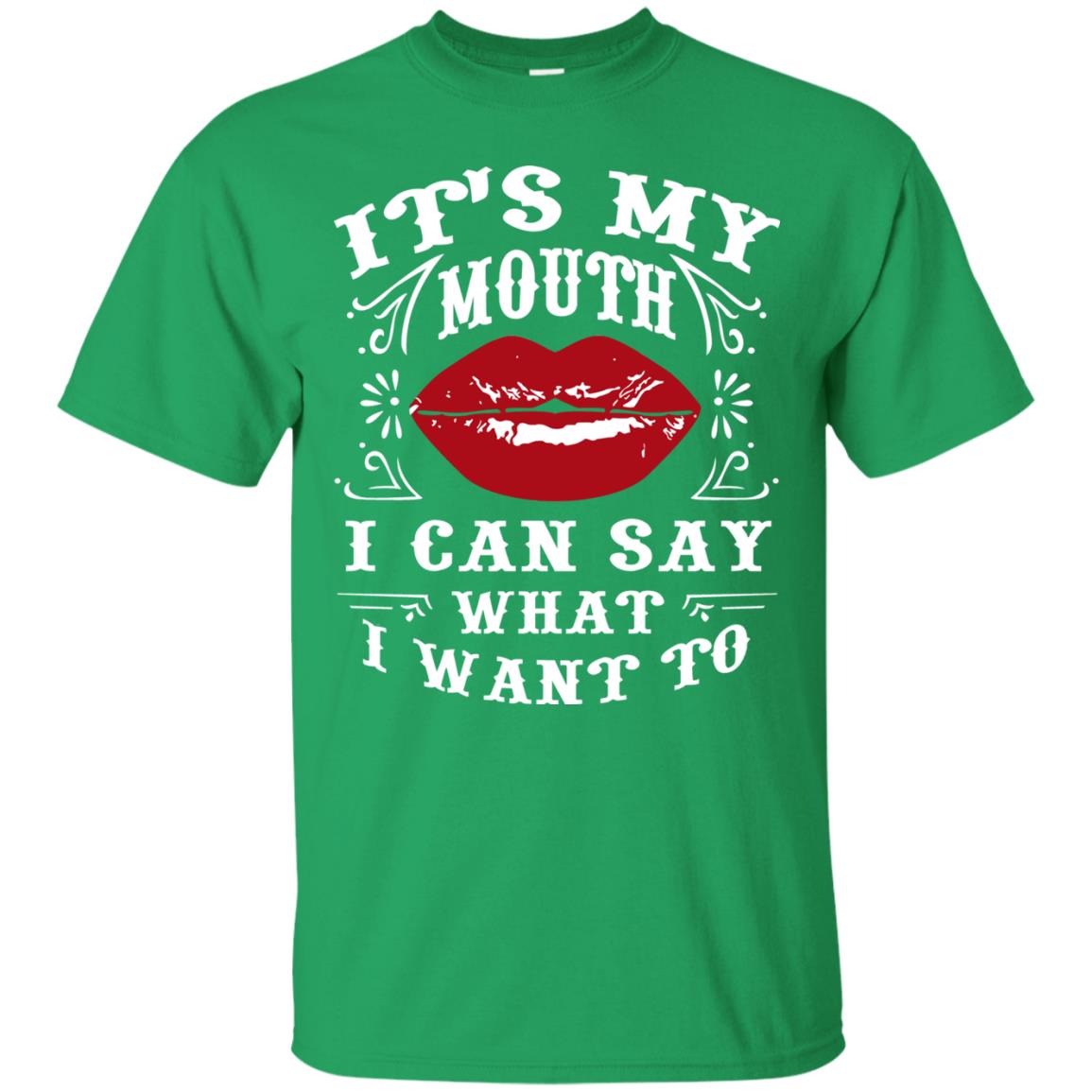 It My Mouth I Can Say What I Want To Shirt Irish Green