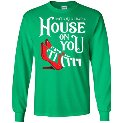 Dont Make Me Drop A House On You Shirt Irish Green