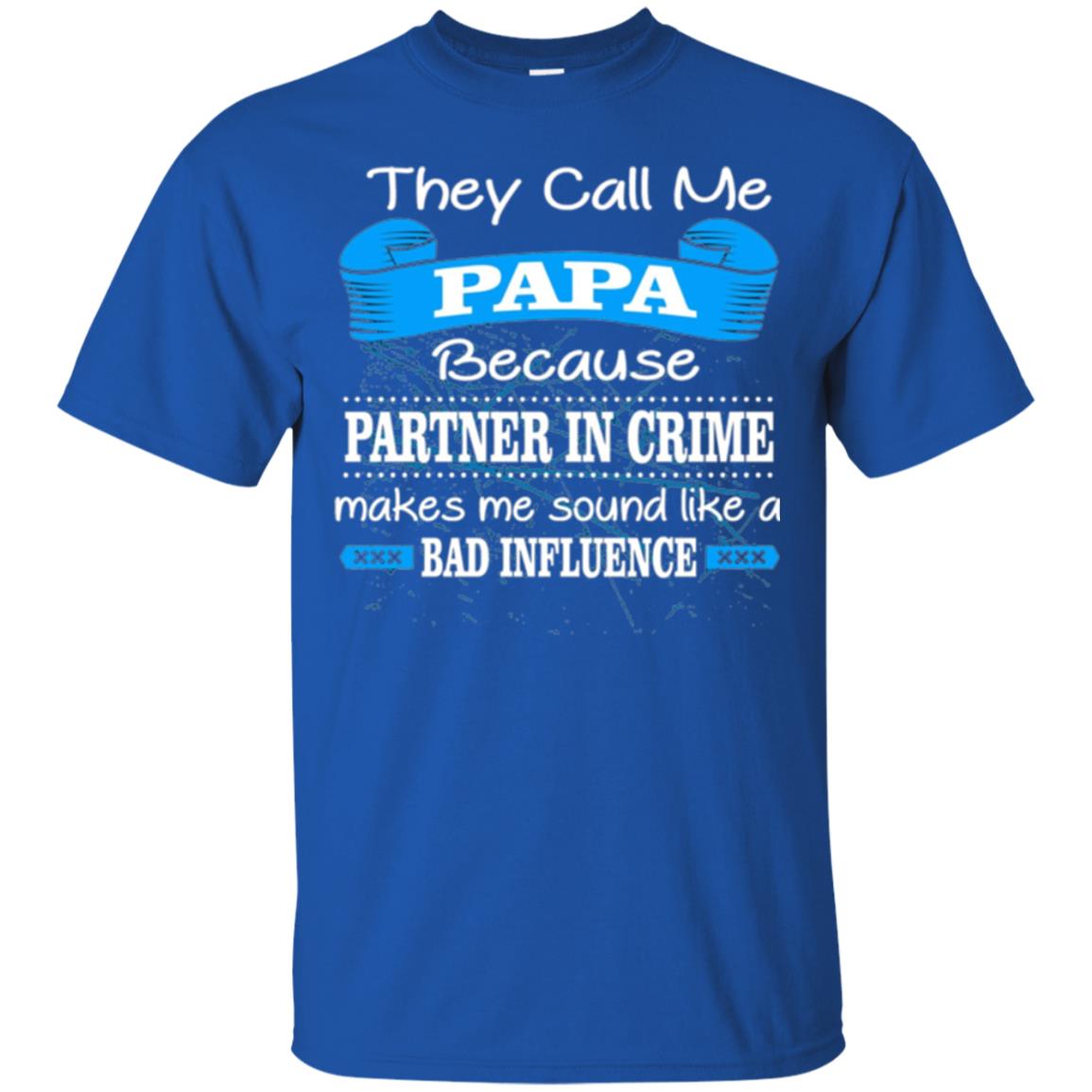Papa T-shirt They Call Papa Because Partner In Crime Make Bad Influence Royal